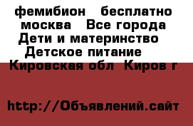 фемибион2,,бесплатно,москва - Все города Дети и материнство » Детское питание   . Кировская обл.,Киров г.